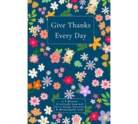 Give Thanks Every Day: A 7 Minute Gratitude Journal for a Calm, Positive & Meaningful Life