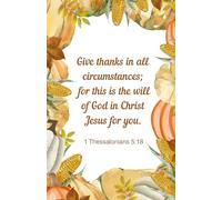Give Thanks in All Circumstances Bible Verse Journal - 100 Lined Pages | Gratitude Notebook, Christian Journal, 1 Thessalonians 5:18, Autumn Pumpkins Corn & Leaves Cover