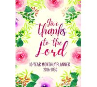 Give Thanks To The Lord: 10-Year Monthly Planning For Women | 120 Months Yearly Calendar Schedule with Bible Verses & Scriptures | Ten Years Prayers ... Floral Design | Large Print 8.5 x 11 inches