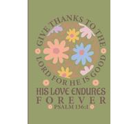 Give Thanks To The Lord For He Is Good His Love Endures Forever Psalm 136:1: Christian Daily Gratitude & Prayer Journal