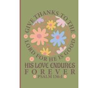 Give Thanks To The Lord For He Is Good His Love Endures Forever Psalm 136:1: Christian Daily Gratitude & Prayer Journal