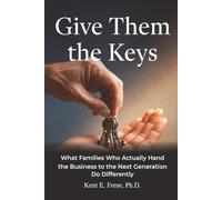Give Them the Keys: What Families Who Actually Hand the Business to the Next Generation Do Differently
