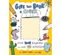 Give This Book a Cover: Spark Your Imagination with Over 100 Activities