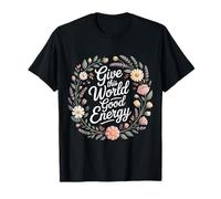 Give This World Good Energy Positivity Impact Influence - Camiseta