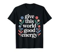 Give This World Good Energy Positivity Impact Influence - Camiseta
