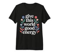 Give This World Good Energy Positivity Impact Influence - Camiseta Premium