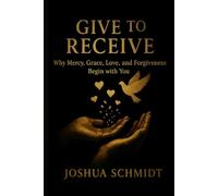 Give to Receive: Why Mercy, Grace, Love, and Forgiveness Begin with You (Soul Seeds)
