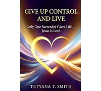GIVE UP CONTROL AND LIVE: Only One Surrender Gives Life - Jesus is Lord