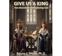 GIVE US A KING: Our Obsession with Replacing God