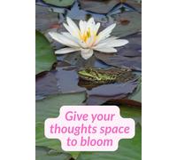 Give your thoughts space to bloom: Your journey begins on these pages of this notebook