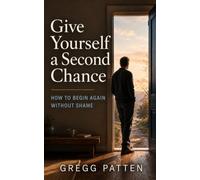 Give Yourself a Second Chance: How to Begin Again Without Shame: 1 (The Coming Home Collection)