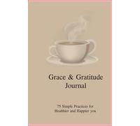 GIVE YOURSELF GRACE: 75 SIMPLE PRACTICES FOR HEALTHIER AND HAPPIER YOU