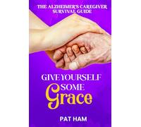 Give Yourself Some Grace: An Alzheimer's Caregiver Survival Guide