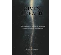 Given Breath: On Presence, Identity, and the Assumption of Separation