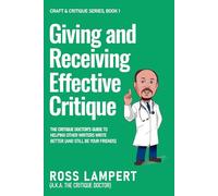 Giving and Receiving Effective Critique: The Critique Doctor’s guide to helping other writers write better (and still be your friends) (Craft & Critique)