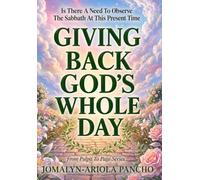 GIVING BACK GOD'S WHOLE DAY: Is There A Need To Observe the Sabbath At This Present Time? (From Pulpit To Page)