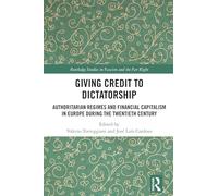 Giving Credit to Dictatorship: Authoritarian Regimes and Financial Capitalism in Europe during the Twentieth Century (Routledge Studies in Fascism and the Far Right)