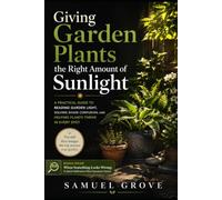 Giving Garden Plants the Right Amount of Sunlight: A Practical Guide to Reading Garden Light, Solving Shade Confusion, and Helping Plants Thrive in Every Spot (Samuel's Garden Guides)