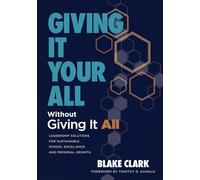 Giving It Your All Without Giving It All: Leadership Solutions for Sustainable School Excellence and Personal Growth (Sustainable Leadership Solutions for Educators)