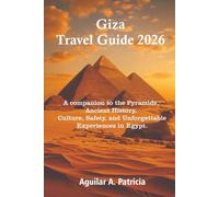 Giza Travel Guide 2026: A companion to the Pyramids, Ancient History, Culture, Safety, and Unforgettable Experiences in Egypt.