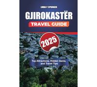 GJIROKASTËR TRAVEL GUIDE 2025: Top Attractions, Hidden Gems, and Travel Tips