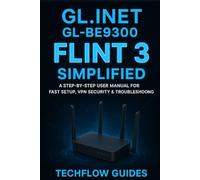 GL.INET GL-BE9300 FLINT 3 SIMPLIFIED: A Step-by-Step User Manual for Fast Setup, VPN Security & Troubleshooting