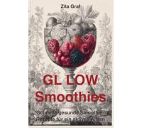 GL LOW: 100 schnelle gesunde Smoothie Rezepte für ein aktives Altern