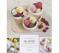Glaces, sorbets & granités: Recettes gourmandes à réaliser à la maison