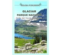 GLACIAR PARQUE NACIONAL GUÍA DE VIAJE 2025-2026 (Travel guide for solo vacation, family adventures, tourism for afforable budgets)