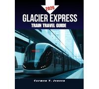 GLACIER EXPRESS TRAIN TRAVEL GUIDE 2026.: Plan, Ride, and Explore the Most Beautiful Rail Journey Across the Swiss Alps