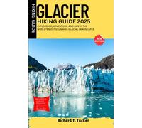 Glacier Hiking Guide 2025: Explore Ice, Adventure, and Awe in the World’s Most Stunning Glacial Landscapes