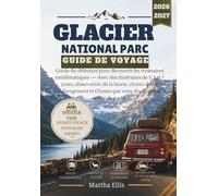 GLACIER NATIONAL PARC GUIDE DE VOYAGE: Guide du débutant pour découvrir les itinéraires emblématiques - Avec des itinéraires de 3, 5 et 7 jours, ... Choses que vous devez savoir avant de partir