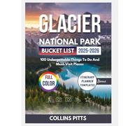 Glacier National Park Bucket List 2025-2026 (FULL COLOR): 100 Unforgettable Things To Do And Must-Visit Places