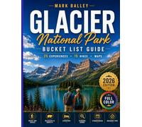 Glacier National Park Bucket List Guide 2026/2027: 25 Experiences, 15 Hikes, Lodging & Itineraries Through Lake McDonald to the North Fork