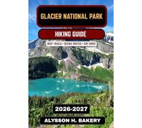 Glacier National Park Hiking Guide 2026-2027: Best Trails, Going-to-the-Sun Road Hikes, Scenic Routes & Backcountry Adventures in Montana (TrailWise 2025 Hiking Edition)