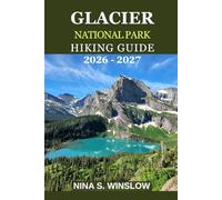 GLACIER NATIONAL PARK HIKING GUIDE 2026 - 2027: Explore Iconic Trails, Hidden Lakes, Scenic Drives and Expert Travel Tips for Glacier National Park (The Ultimate Hiking Guide Series)