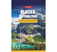 GLACIER NATIONAL PARK HIKING GUIDE 2026-2027: Scenic Drives, Wildlife Viewing, Seasonal Tips, and Day Itineraries in Montana: 39 (Trailblazer’s Ultimate Hiking Guides)