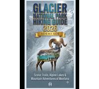 GLACIER NATIONAL PARK HIKING GUIDE 2026: SCENIC TRAILS, ALPINE LAKES & MOUNTAIN ADVENTURES OF MONTANA