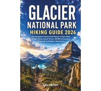 GLACIER NATIONAL PARK HIKING GUIDE 2026: The Essential Trail-by-Trail Planner to Epic Hikes, Hidden Gems, Scenic Drives, Wildlife Encounters, ... (Quiet Wild: The Mindful Explorer Series)