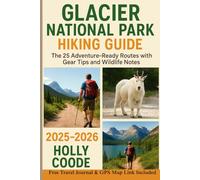 GLACIER NATIONAL PARK HIKING GUIDE: The 25 Adventure-Ready Routes with Gear Tips and Wildlife Notes 2025-2026