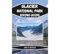 GLACIER NATIONAL PARK HIKING GUIDE: The Ultimate Trail and Travel Companion to Montana’s Crown of the Continent. Updated Edition 2025-2026 (Trek Beyond Borders Guides)