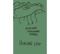Glacier National Park Hiking Journal: Trail Logbook for Hikers | Record Your Adventures, Conditions, Wildlife, and Memories from Every Glacier Trail