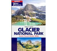Glacier National park Iconic Travel guide 2026: Explore Hidden Trails, Scenic Drives, Maps, Lakes, Day Hikes & Local Tips for an Unforgettable Glacier Adventure (Tara's Travel Guide Series)