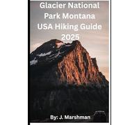 GLACIER NATIONAL PARK MONTANA USA HIKING GUIDE (Glacier National Park Hiking Guide: Discover Montana’s Untamed Wilderness)