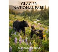 Glacier National Park Photography Book: A Stunning Collection of Majestic Mountains, Crystal Lakes, Glaciers, Wildlife, and Scenic Wilderness Landscapes