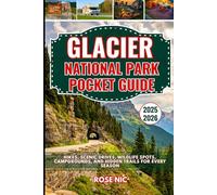 Glacier National Park Pocket Guide 2025-2026: Hikes, Scenic Drives, Wildlife Spots, Campgrounds, and Hidden Trails for Every Season
