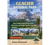 Glacier National Park Pocket Guide: Easy Camping And Hiking Guide, Itineraries, And Insider Tips For First-Time Visitors