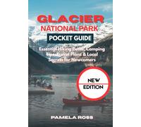 Glacier National Park Pocket Guide: Essential Hiking Paths, Camping Tips, Travel Plans & Local Secrets for Newcomers and Visitors