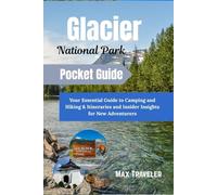 Glacier National Park Pocket Guide: Your Essential Guide to Camping and Hiking & Itineraries and Insider Insights for New Adventurers