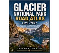 Glacier National Park Road Atlas 2026-2027: The Ultimate Scenic Drive Guide to Going-to-the-Sun Road, Hidden Trails & Montana's Crown of the Continent